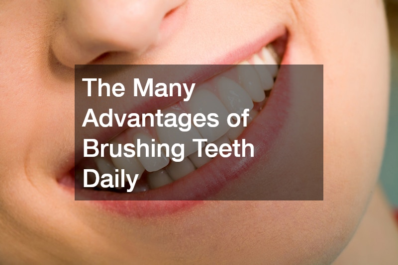 The Many Advantages of Brushing Teeth Daily