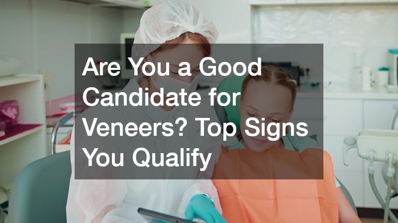 Are You a Good Candidate for Veneers? Top Signs You Qualify
