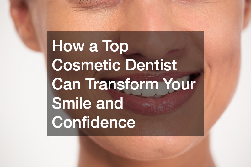How a Top Cosmetic Dentist Can Transform Your Smile and Confidence