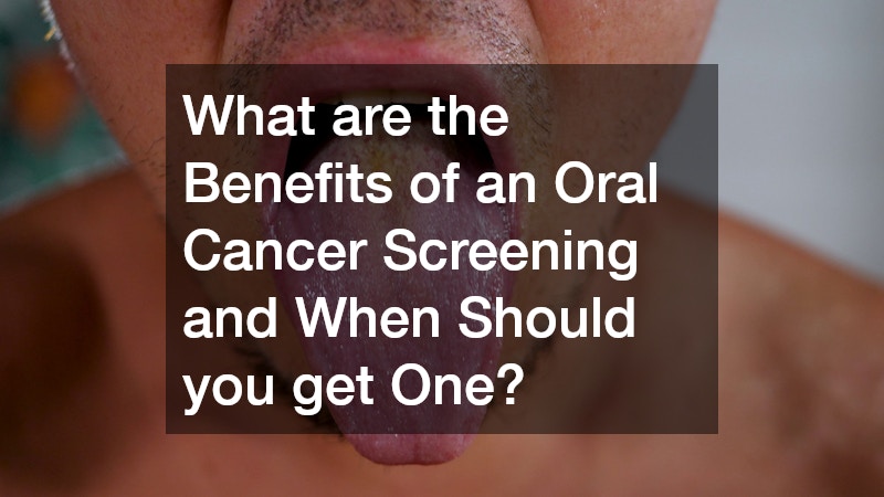 What are the Benefits of an Oral Cancer Screening and When Should you get One?