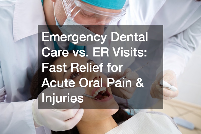 Emergency Dental Care vs. ER Visits Fast Relief for Acute Oral Pain and Injuries